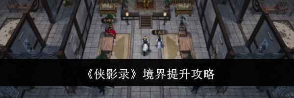 《侠影录》境界提升攻略