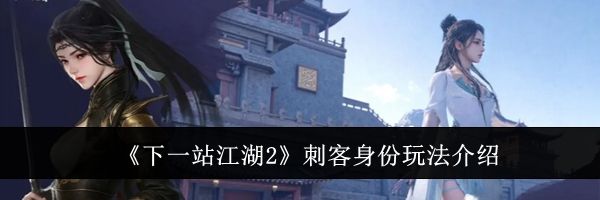 《下一站江湖2》刺客身份玩法介绍