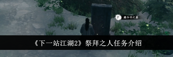 《下一站江湖2》祭拜之人任务介绍