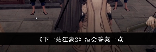 《下一站江湖2》酒会答案一览