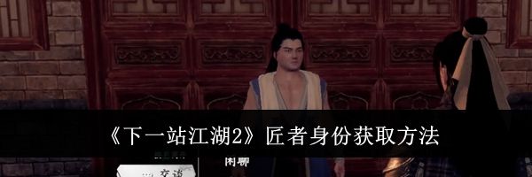 《下一站江湖2》匠者身份获取方法