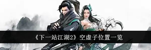 《下一站江湖2》空虚子位置一览