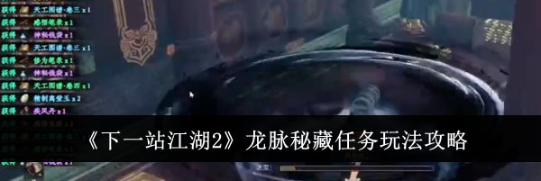 《下一站江湖2》龙脉秘藏任务玩法攻略