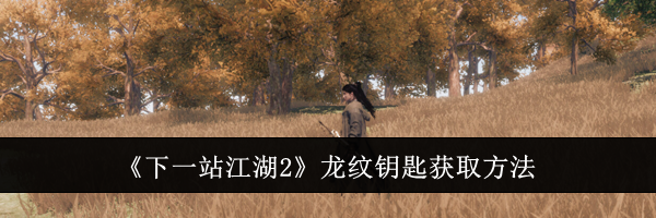 《下一站江湖2》龙纹钥匙获取方法