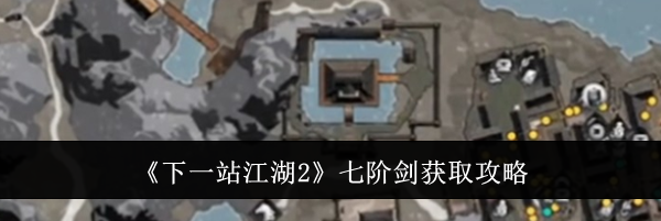 《下一站江湖2》七阶剑获取攻略
