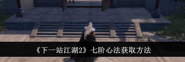 《下一站江湖2》七阶心法获取方法