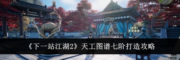 《下一站江湖2》天工图谱七阶打造攻略