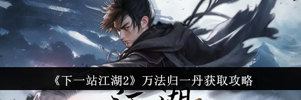 《下一站江湖2》万法归一丹获取攻略