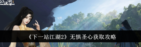 《下一站江湖2》无惧圣心获取攻略