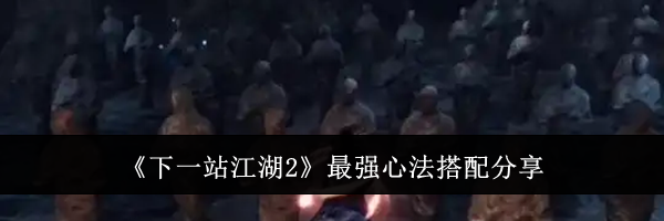 《下一站江湖2》最强心法搭配分享