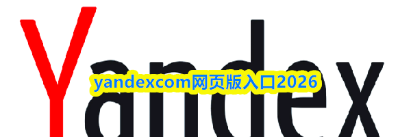 yandexcom网页版入口2026