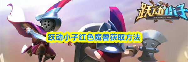 跃动小子红色魔兽获取方法