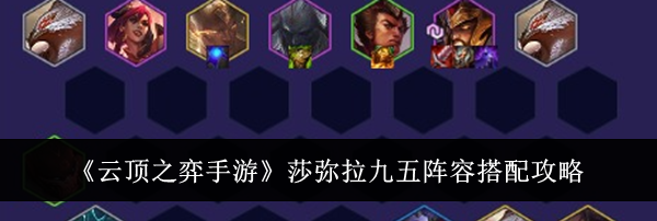 《云顶之弈手游》莎弥拉九五阵容搭配攻略
