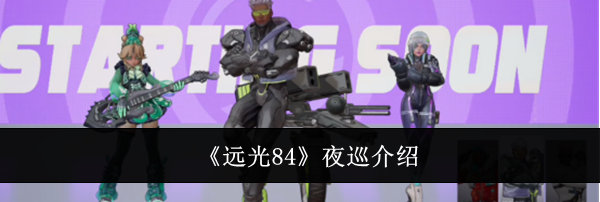 《远光84》夜巡介绍