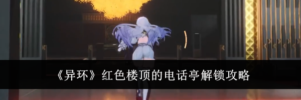 《异环》红色楼顶的电话亭解锁攻略
