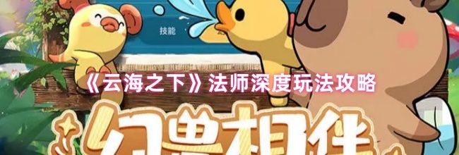 《云海之下》法师深度玩法攻略
