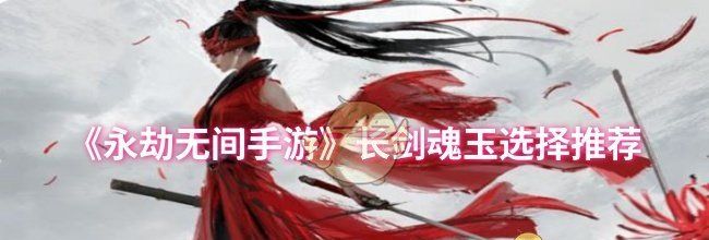 《永劫无间手游》长剑魂玉选择推荐