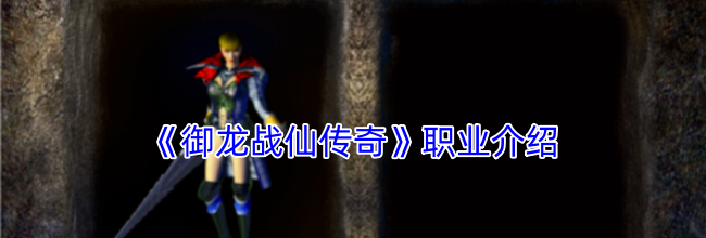 《御龙战仙传奇》职业介绍