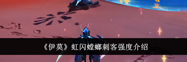 《伊莫》虹闪螳螂刺客强度介绍