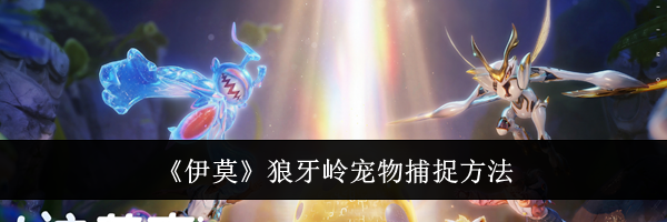 《伊莫》狼牙岭宠物捕捉方法