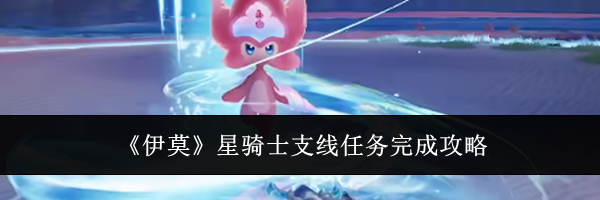 《伊莫》星骑士支线任务完成攻略