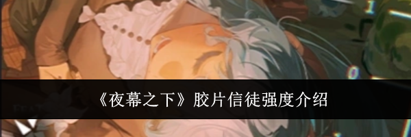 《夜幕之下》胶片信徒强度介绍