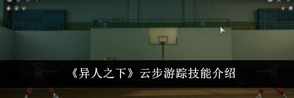 《异人之下》云步游踪技能介绍