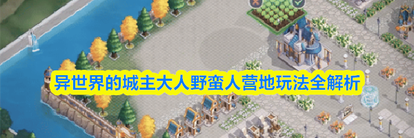 异世界的城主大人野蛮人营地玩法全解析