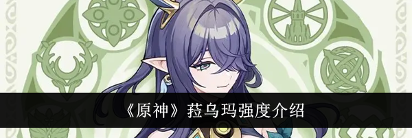 《原神》菈乌玛强度介绍