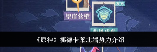 《原神》挪德卡莱北端势力介绍