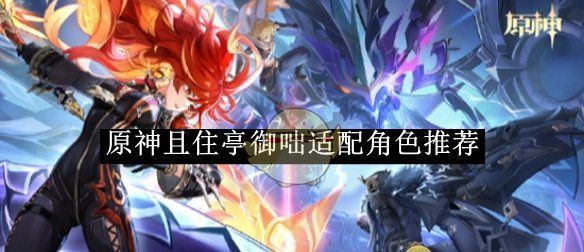 《原神》且住亭御咄适配角色推荐