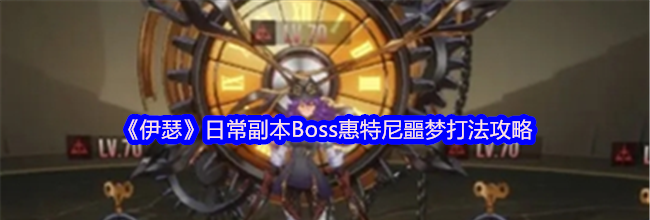 《伊瑟》日常副本Boss惠特尼噩梦打法攻略