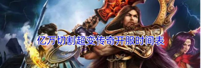 亿万切割超变传奇开服时间表