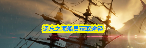遗忘之海船员获取途径
