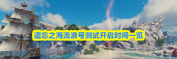 遗忘之海流浪号测试开启时间一览