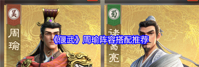 《偃武》周瑜阵容搭配推荐
