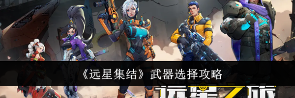 《远星集结》武器选择攻略
