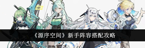 《源序空间》新手阵容搭配攻略