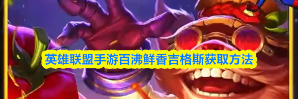 英雄联盟手游百沸鲜香吉格斯获取方法