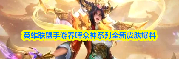 英雄联盟手游春晖众神系列全新皮肤爆料