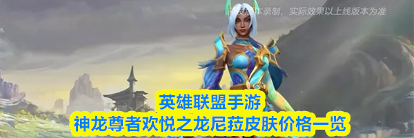 英雄联盟手游神龙尊者欢悦之龙尼菈皮肤价格一览