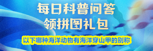 以下哪种海洋动物有海洋穿山甲的别称
