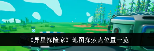 《异星探险家》地图探索点位置一览