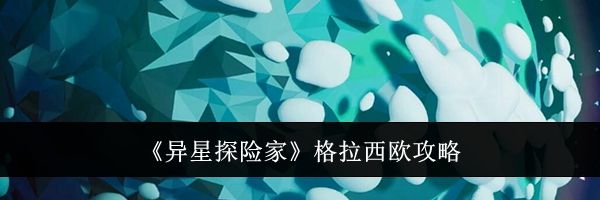 《异星探险家》格拉西欧攻略