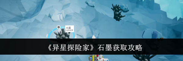 《异星探险家》石墨获取攻略