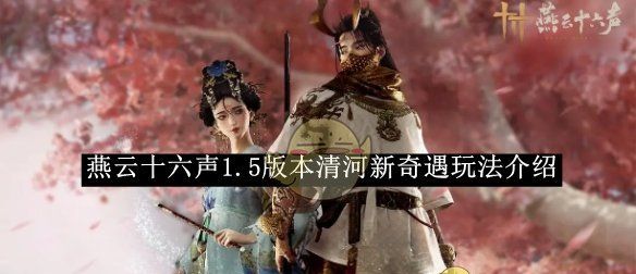 《燕云十六声》1.5版本清河新奇遇玩法介绍