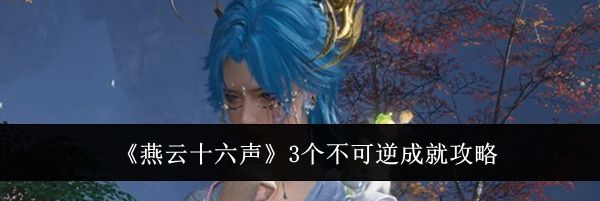 《燕云十六声》3个不可逆成就攻略