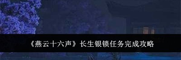 《燕云十六声》长生银锁任务完成攻略