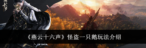 《燕云十六声》怪盗一只鹅玩法介绍