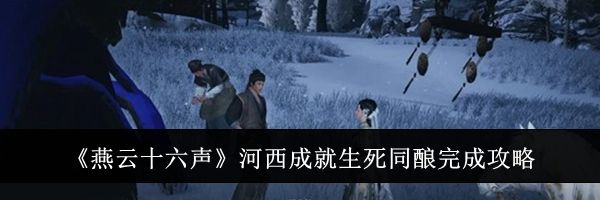 《燕云十六声》河西成就生死同酿完成攻略
